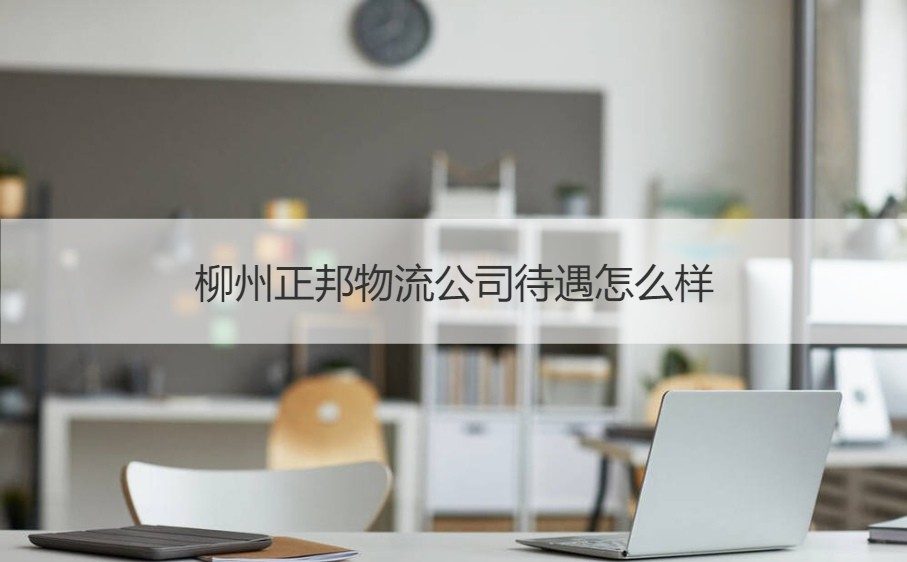 柳州正邦物流公司怎么样？待遇与商务信息咨询全面解析